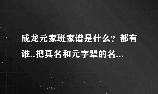 成龙元家班家谱是什么？都有谁..把真名和元字辈的名字对应起来