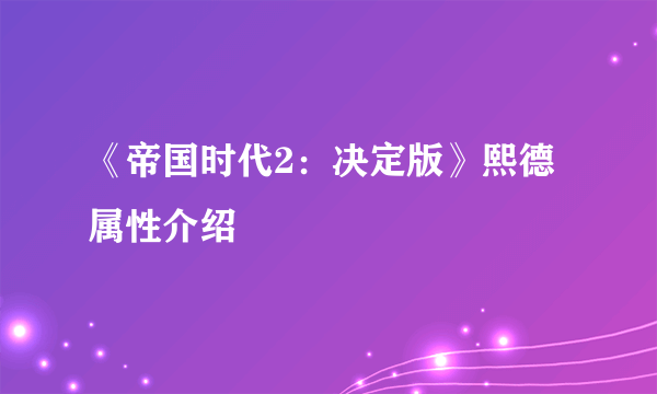 《帝国时代2：决定版》熙德属性介绍