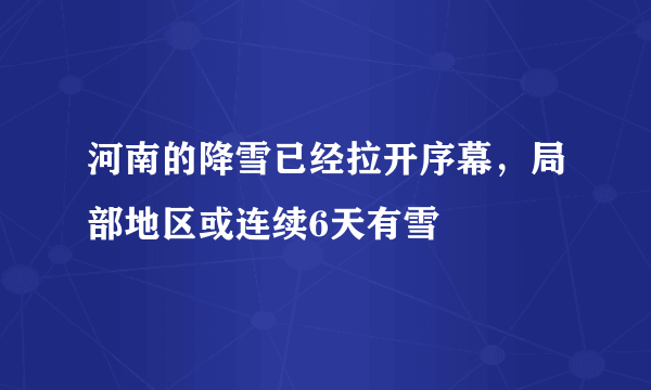 河南的降雪已经拉开序幕，局部地区或连续6天有雪