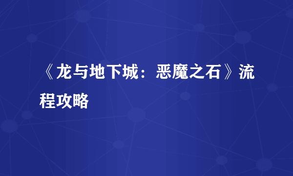 《龙与地下城：恶魔之石》流程攻略