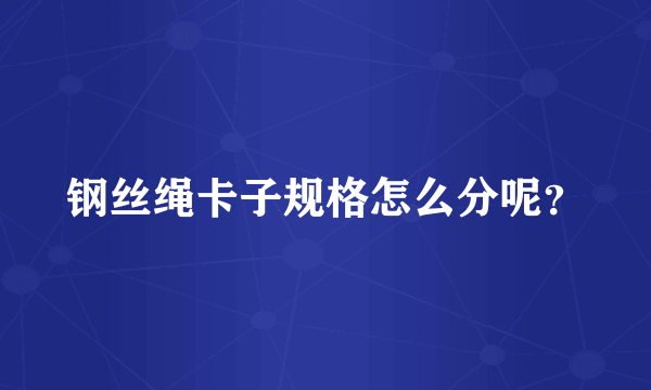 钢丝绳卡子规格怎么分呢？