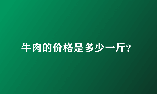 牛肉的价格是多少一斤？