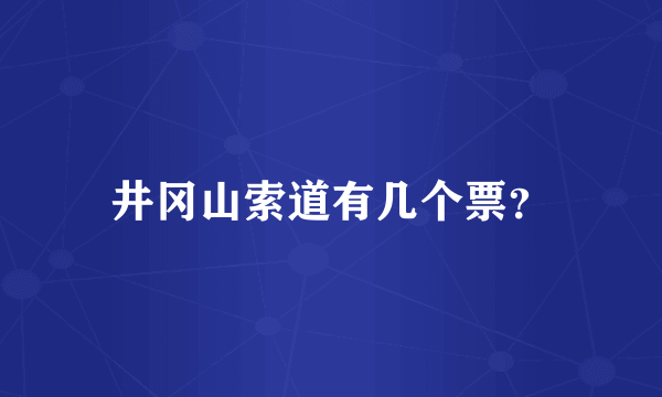 井冈山索道有几个票？