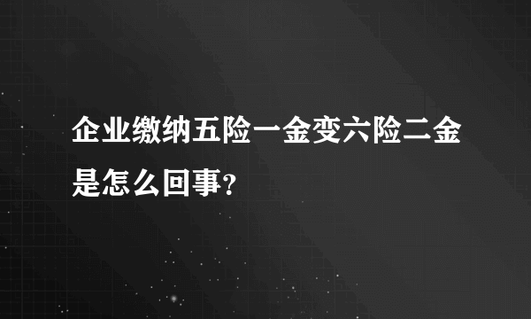 企业缴纳五险一金变六险二金是怎么回事？