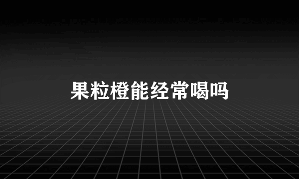 果粒橙能经常喝吗