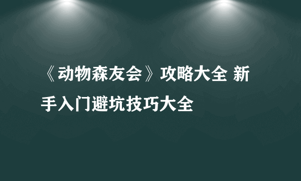 《动物森友会》攻略大全 新手入门避坑技巧大全