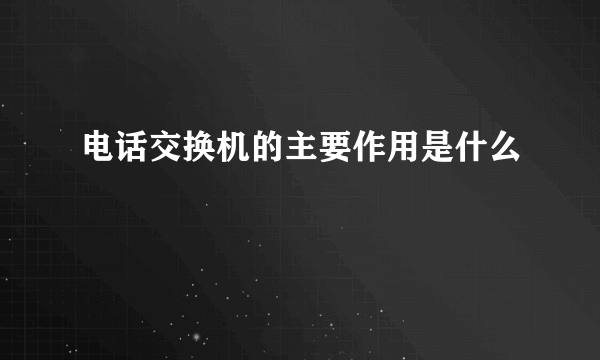 电话交换机的主要作用是什么