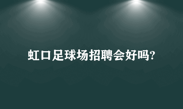 虹口足球场招聘会好吗?