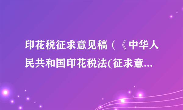 印花税征求意见稿（《中华人民共和国印花税法(征求意见稿)》