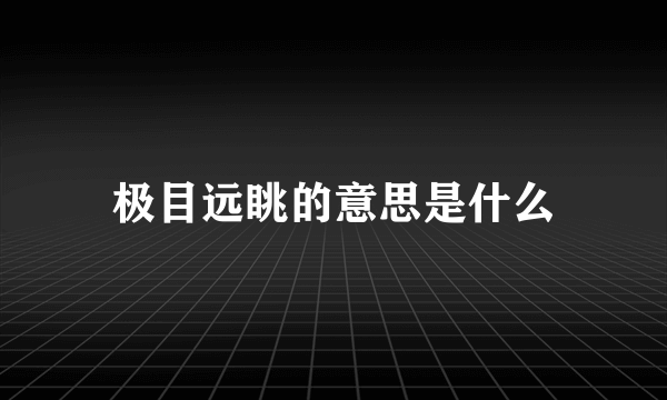 极目远眺的意思是什么