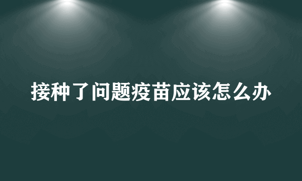 接种了问题疫苗应该怎么办