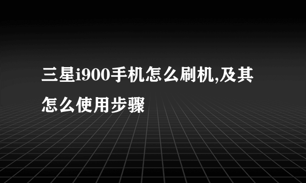 三星i900手机怎么刷机,及其怎么使用步骤