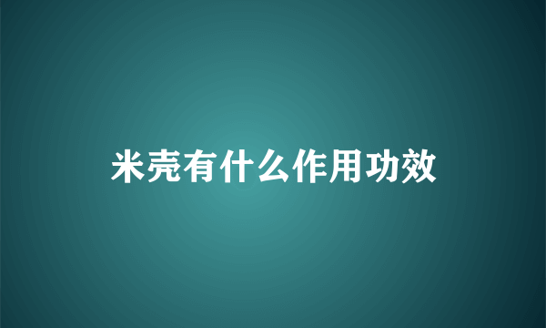 米壳有什么作用功效