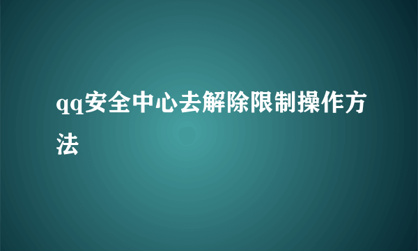 qq安全中心去解除限制操作方法