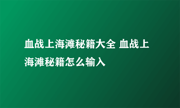 血战上海滩秘籍大全 血战上海滩秘籍怎么输入