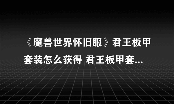 《魔兽世界怀旧服》君王板甲套装怎么获得 君王板甲套装获取攻略