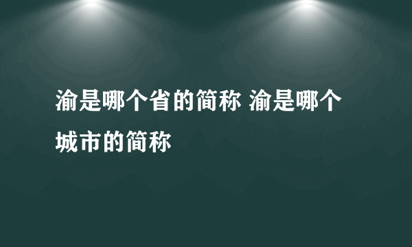 渝是哪个省的简称 渝是哪个城市的简称