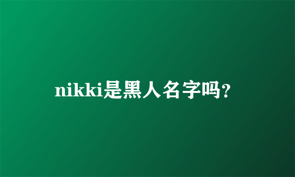 nikki是黑人名字吗？