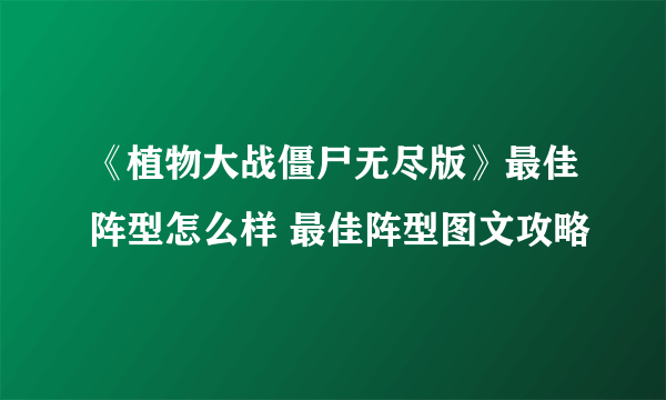 《植物大战僵尸无尽版》最佳阵型怎么样 最佳阵型图文攻略