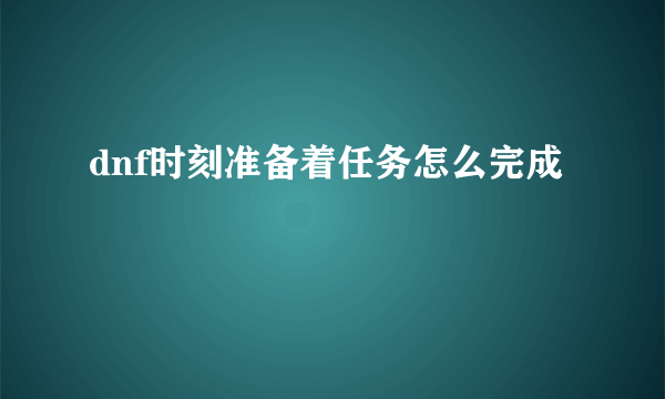 dnf时刻准备着任务怎么完成