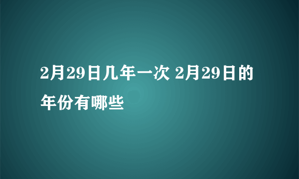 2月29日几年一次 2月29日的年份有哪些