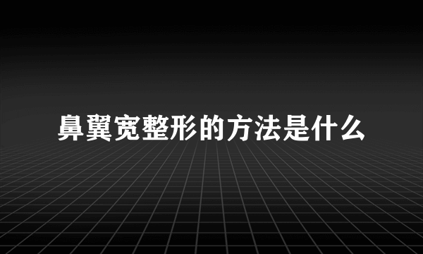 鼻翼宽整形的方法是什么