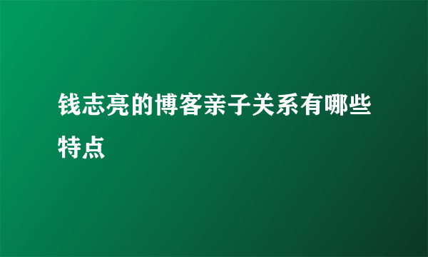 钱志亮的博客亲子关系有哪些特点