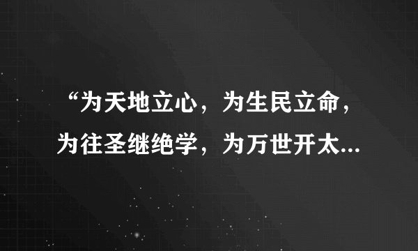 “为天地立心，为生民立命，为往圣继绝学，为万世开太平”是北宋