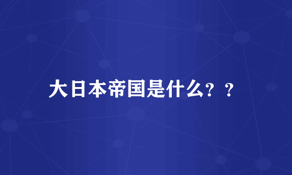 大日本帝国是什么？？