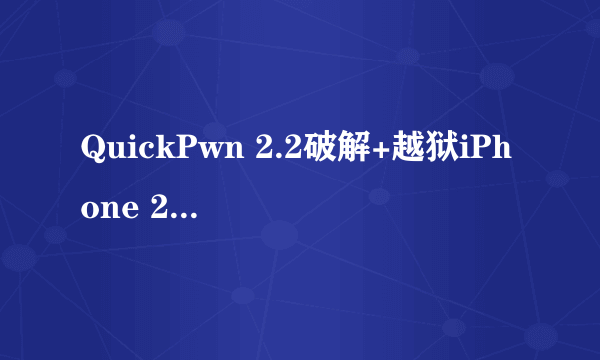 QuickPwn 2.2破解+越狱iPhone 2.2图文教程