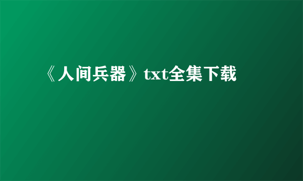 《人间兵器》txt全集下载