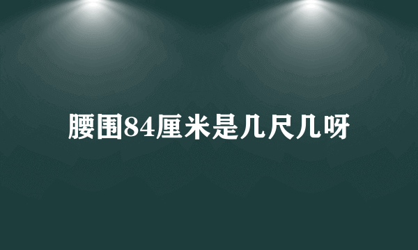 腰围84厘米是几尺几呀