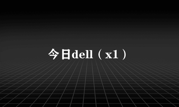 今日dell（x1）