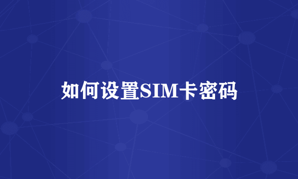 如何设置SIM卡密码