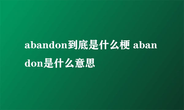 abandon到底是什么梗 abandon是什么意思