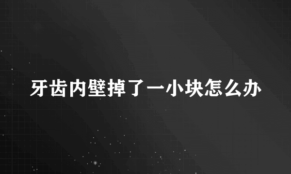 牙齿内壁掉了一小块怎么办