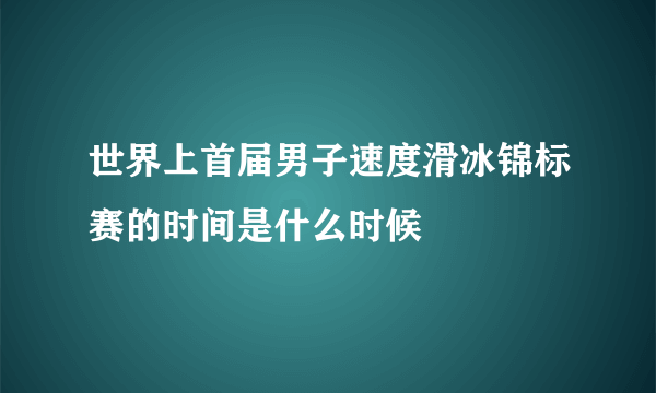 世界上首届男子速度滑冰锦标赛的时间是什么时候