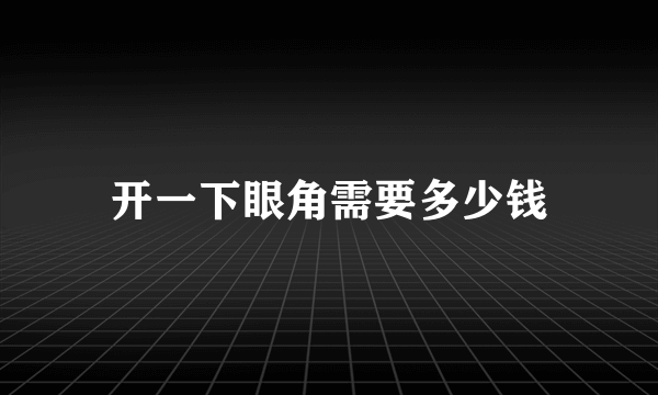 开一下眼角需要多少钱