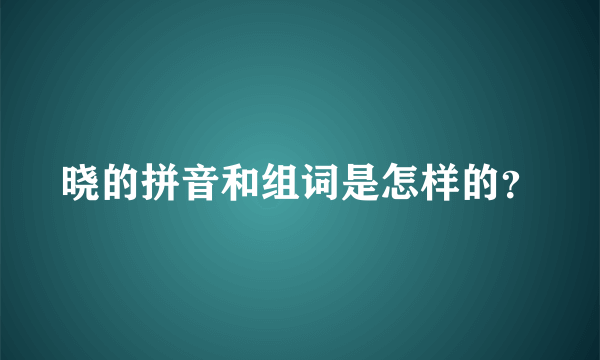 晓的拼音和组词是怎样的？