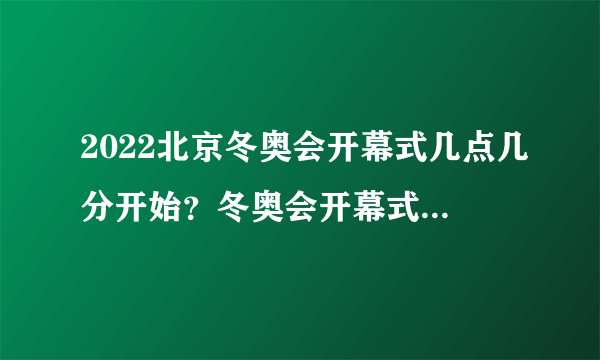 2022北京冬奥会开幕式几点几分开始？冬奥会开幕式时间地点