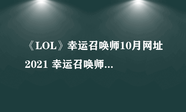 《LOL》幸运召唤师10月网址2021 幸运召唤师活动地址