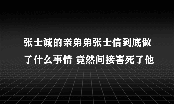 张士诚的亲弟弟张士信到底做了什么事情 竟然间接害死了他