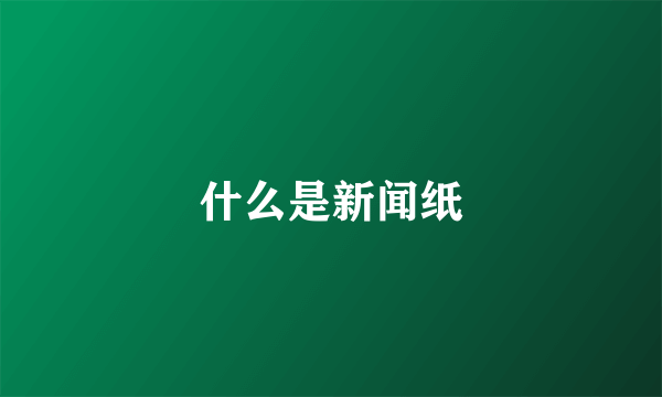 什么是新闻纸