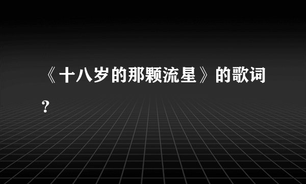 《十八岁的那颗流星》的歌词？