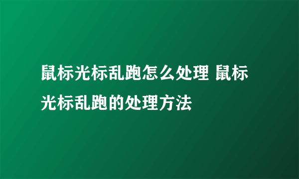 鼠标光标乱跑怎么处理 鼠标光标乱跑的处理方法