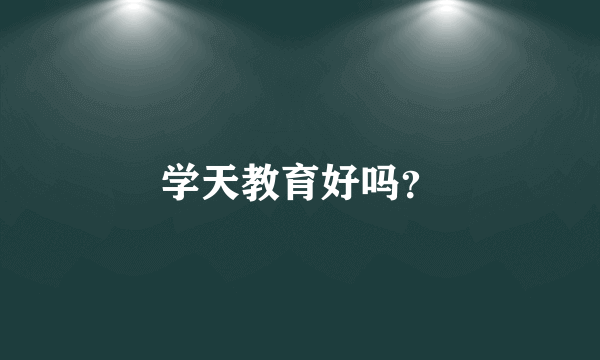 学天教育好吗？