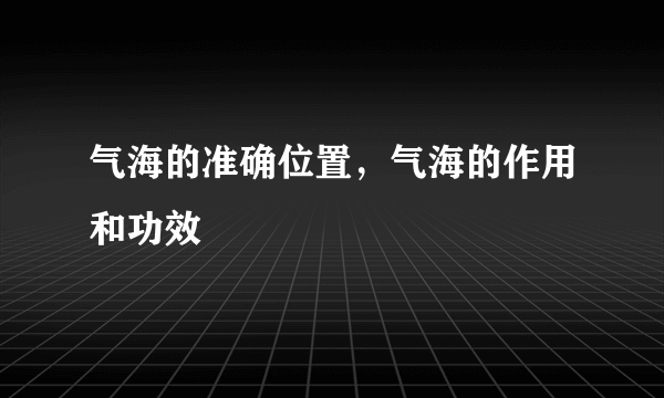 气海的准确位置，气海的作用和功效