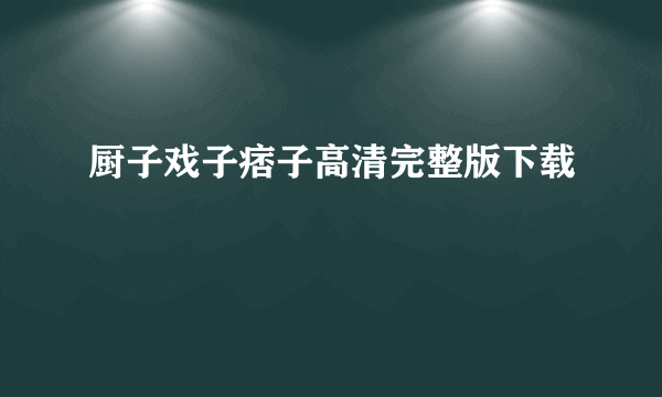 厨子戏子痞子高清完整版下载