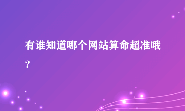 有谁知道哪个网站算命超准哦？