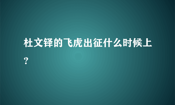 杜文铎的飞虎出征什么时候上？